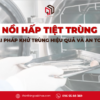 noi-hap-tiet-trung-giai-phap-khu-trung-hieu-qua-va-an-toan